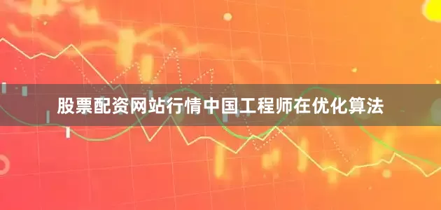 股票配资网站行情中国工程师在优化算法