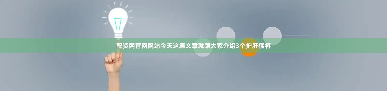 配资网官网网站今天这篇文章就跟大家介绍3个护肝猛将