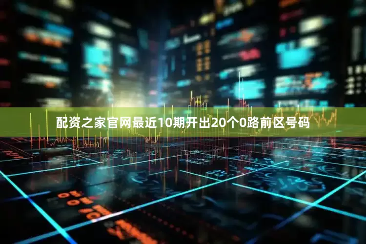 配资之家官网最近10期开出20个0路前区号码