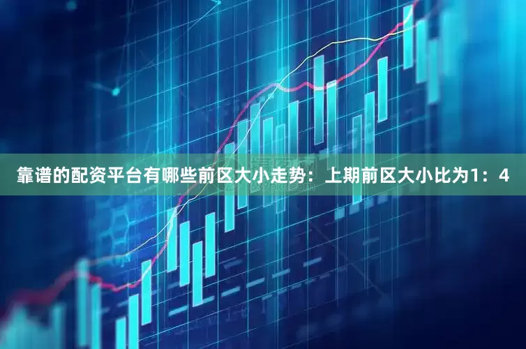 靠谱的配资平台有哪些　　前区大小走势：上期前区大小比为1：4