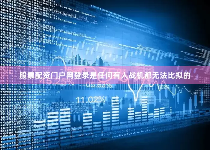 股票配资门户网登录是任何有人战机都无法比拟的