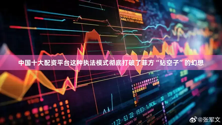 中国十大配资平台这种执法模式彻底打破了菲方“钻空子”的幻想