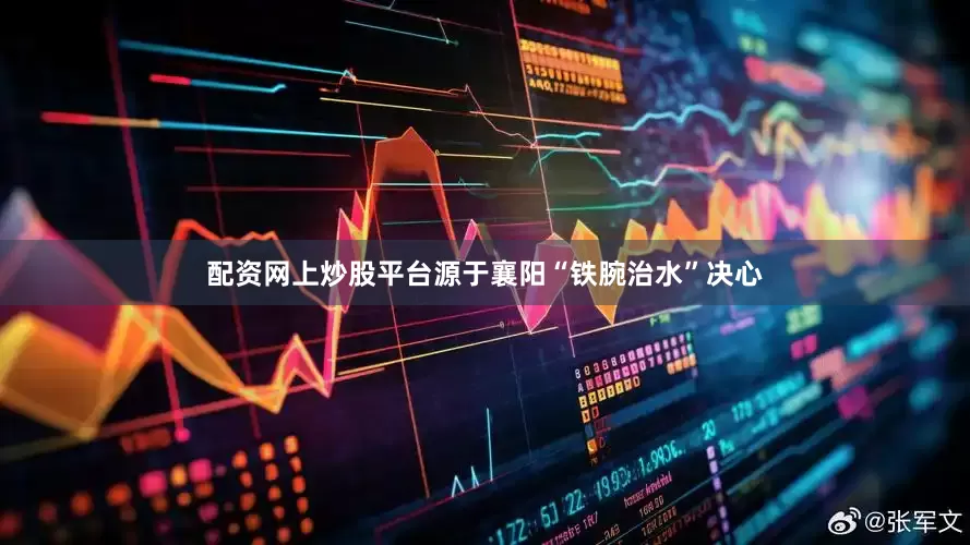 配资网上炒股平台源于襄阳“铁腕治水”决心