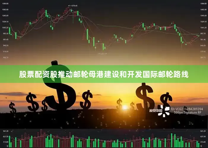 股票配资股推动邮轮母港建设和开发国际邮轮路线